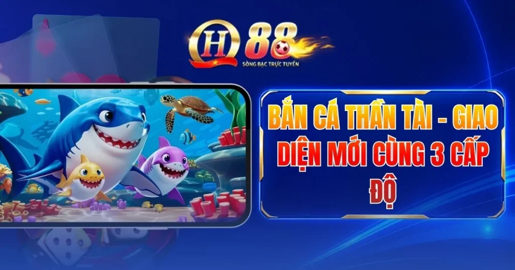 Bắn Cá Thần Tài - Giao Diện Mới Cùng 3 Cấp Độ