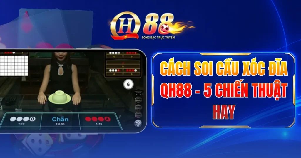 Cách Soi Cầu Xóc Đĩa QH88 - 5 Chiến Thuật Hay