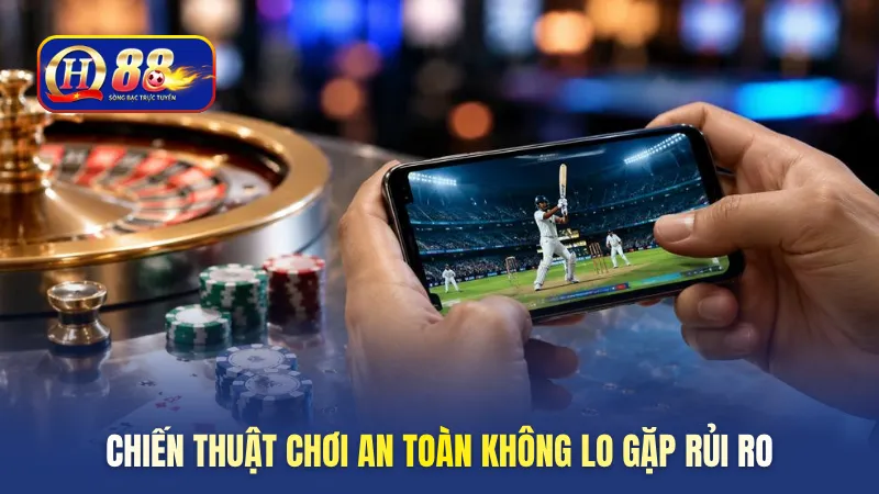 Chiến thuật chơi an toàn không lo gặp rủi ro