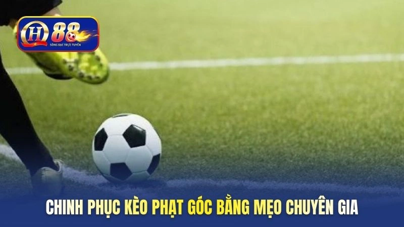 Chinh phục kèo phạt góc bằng mẹo chuyên gia