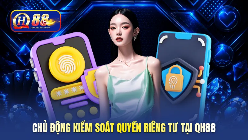 Chủ động kiểm soát quyền riêng tư tại QH88