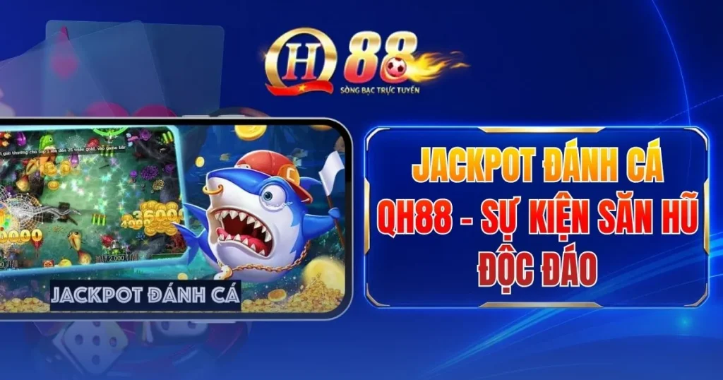 Jackpot Đánh Cá QH88 - Sự Kiện Săn Hũ Độc Đáo