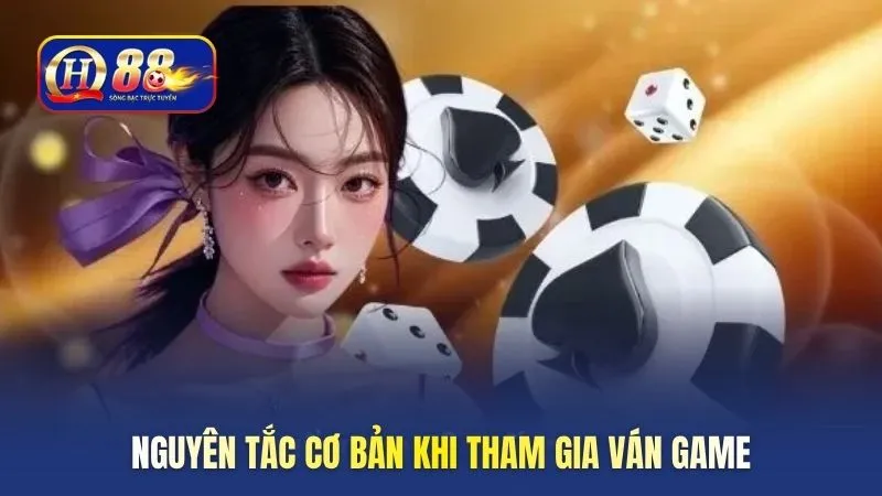 Nguyên tắc cơ bản khi tham gia ván game