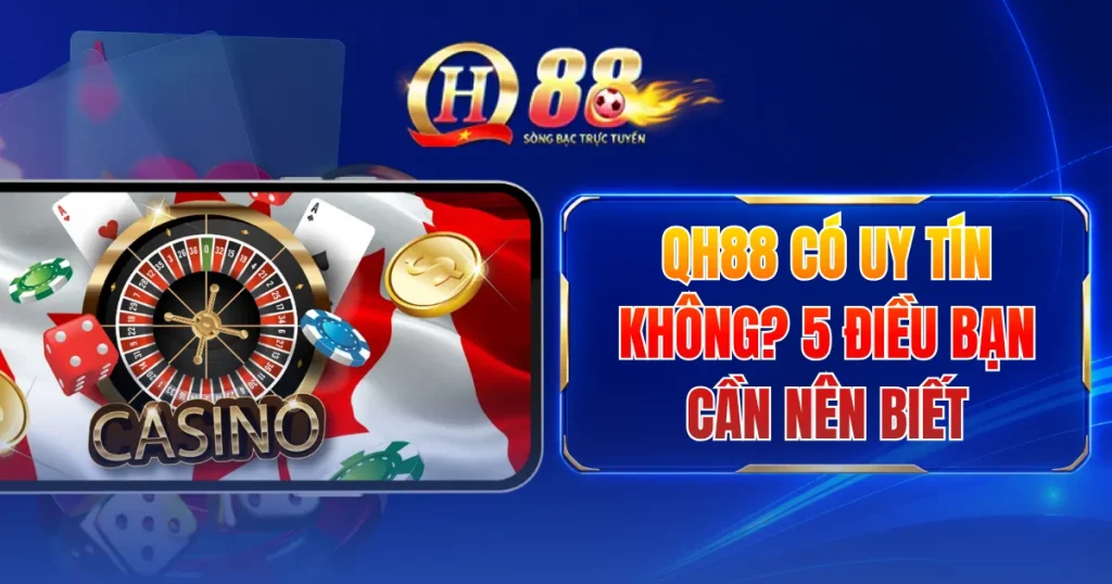 QH88 Có Uy Tín Không? 5 Điều Bạn Cần Nên Biết