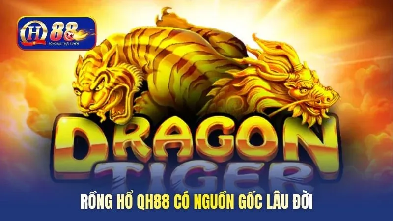 Rồng Hổ QH88 có nguồn gốc lâu đời