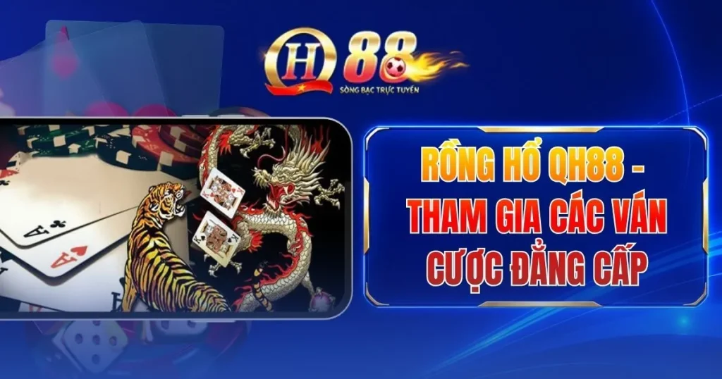 Rồng Hổ QH88 - Tham Gia Các Ván Cược Đẳng Cấp