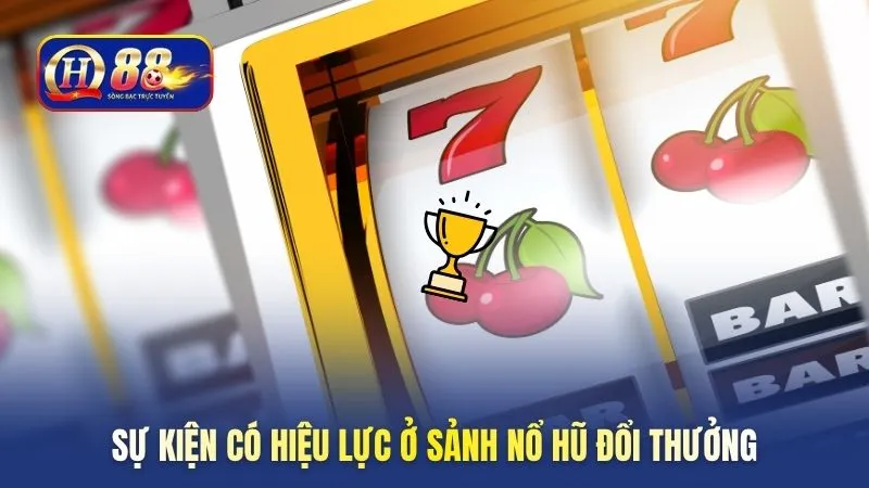Sự kiện có hiệu lực ở sảnh nổ hũ đổi thưởng