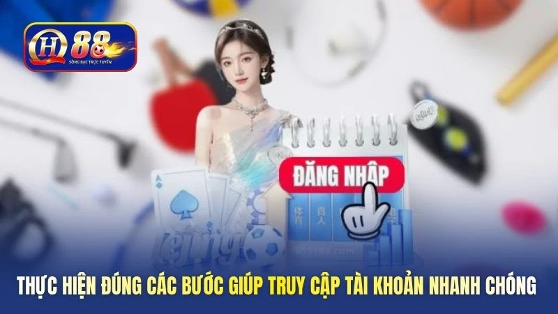 Thực hiện đúng các bước giúp truy cập tài khoản nhanh chóng