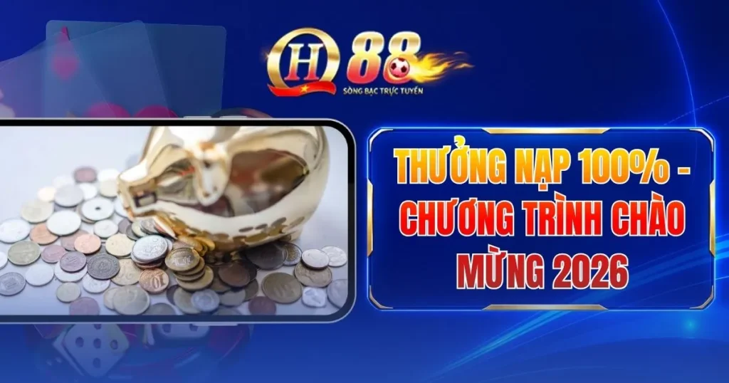 Thưởng Nạp 100% - Chương Trình Chào Mừng 2026