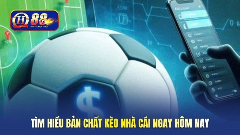 Tìm hiểu bản chất kèo nhà cái ngay hôm nay