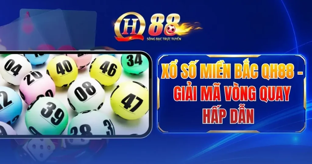 Xổ Số Miền Bắc QH88 - Giải Mã Vòng Quay Hấp Dẫn